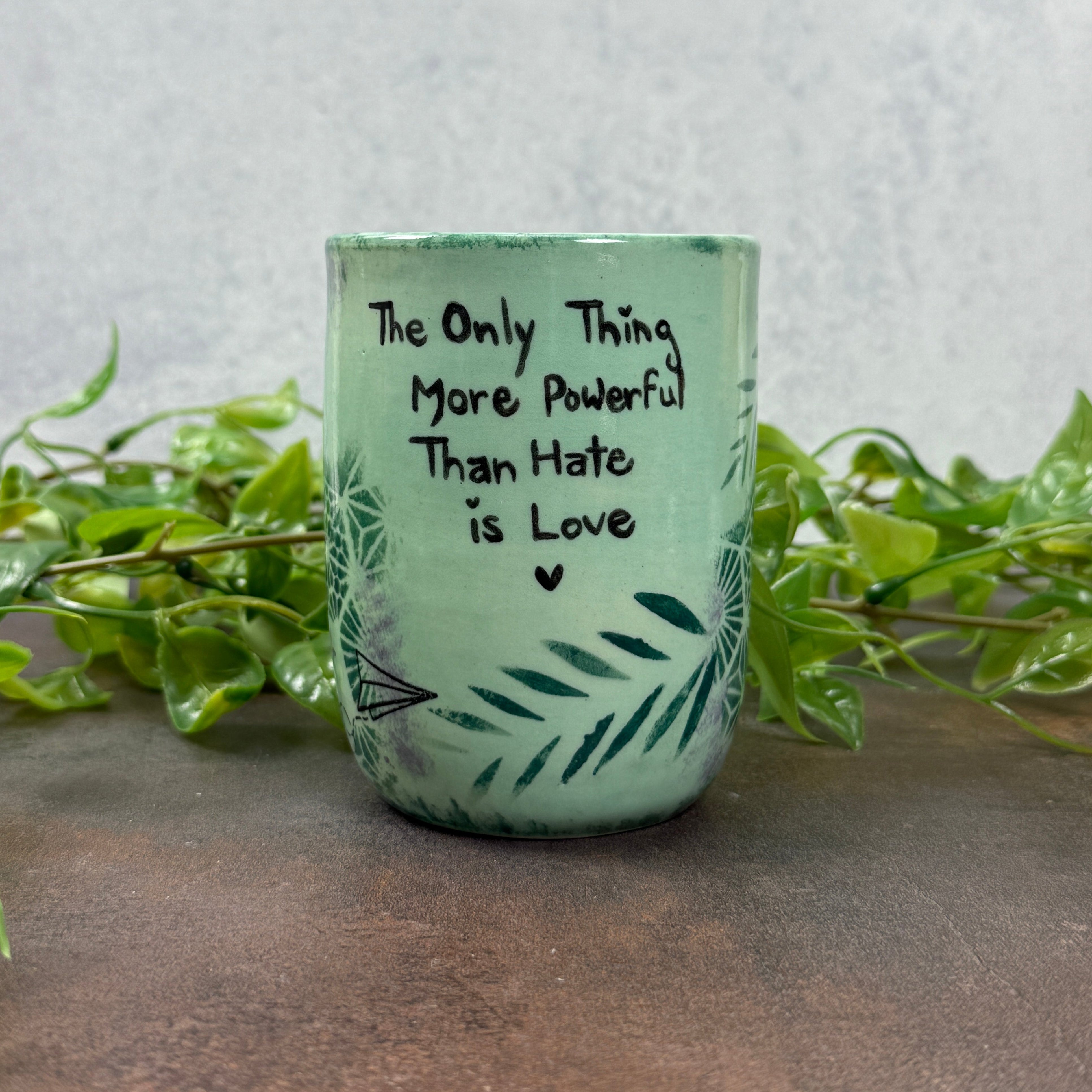 The Only Thing More Powerful than Hate is Love cup
